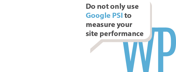 Do not only use Google Page Speed Insights to measure your WordPress site performance
